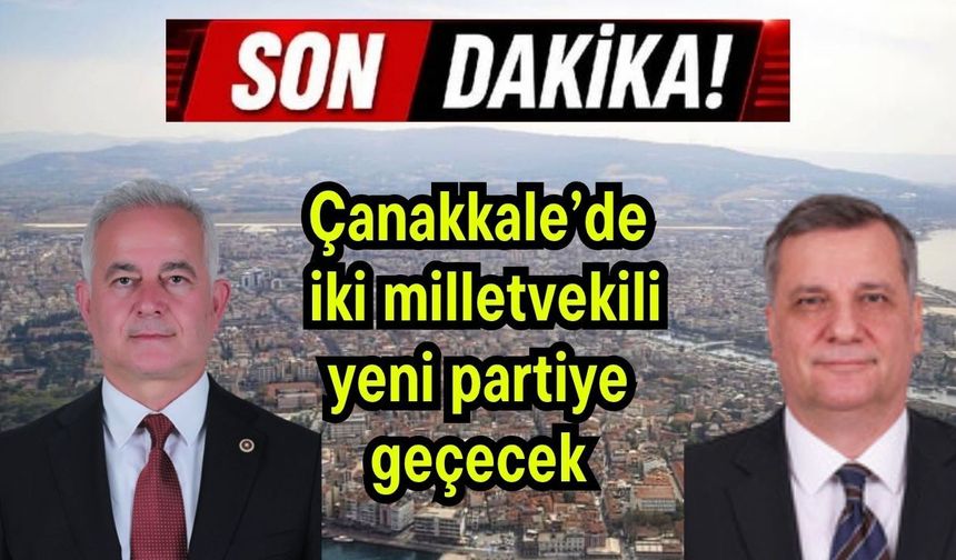 Çanakkale’de iki milletvekili yeni partiye geçecek