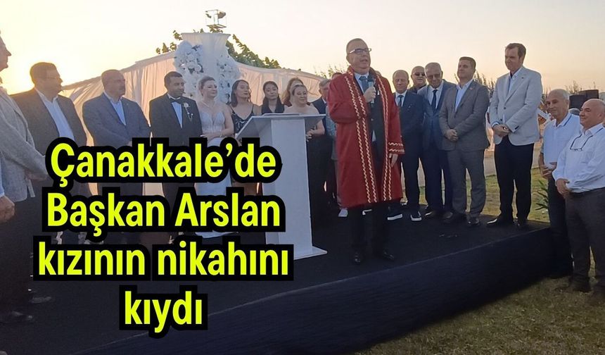 Çanakkale’de Başkan Arslan kızının nikahını kıydı