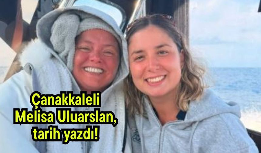 Çanakkaleli Melisa Uluarslan, tarih yazdı!