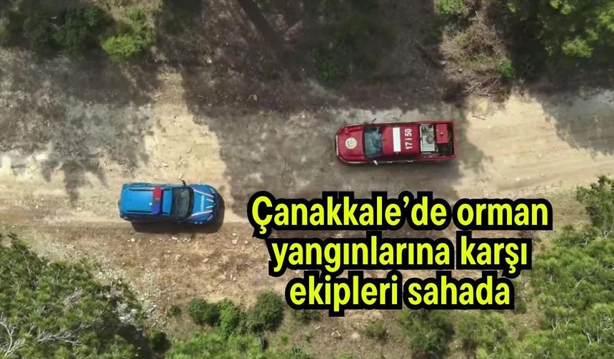 Çanakkale’de orman yangınlarına karşı ekipleri sahada (Video)