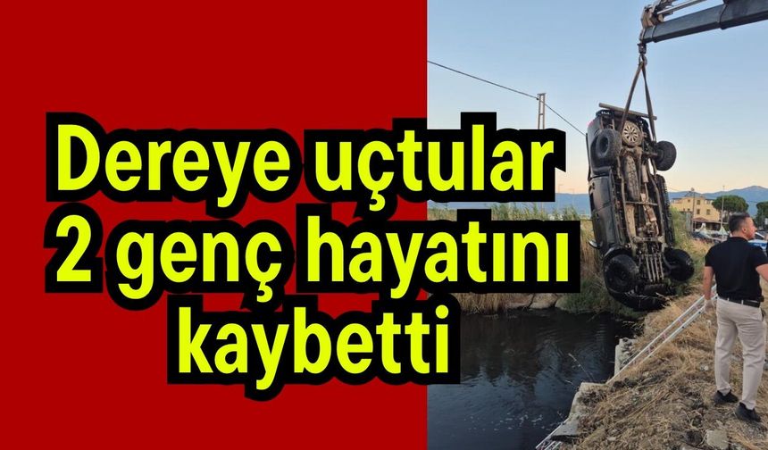 Dereye uçtular 2 genç hayatını kaybetti
