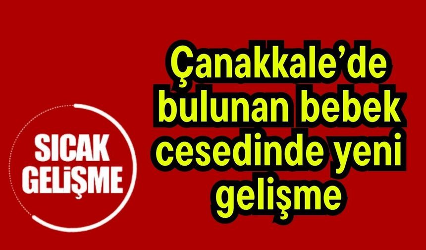 Çanakkale’de bulunan bebek cesedinde yeni gelişme