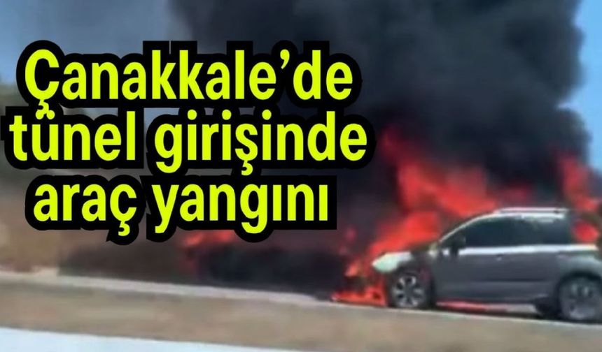 Çanakkale’de tünel girişinde araç yangını