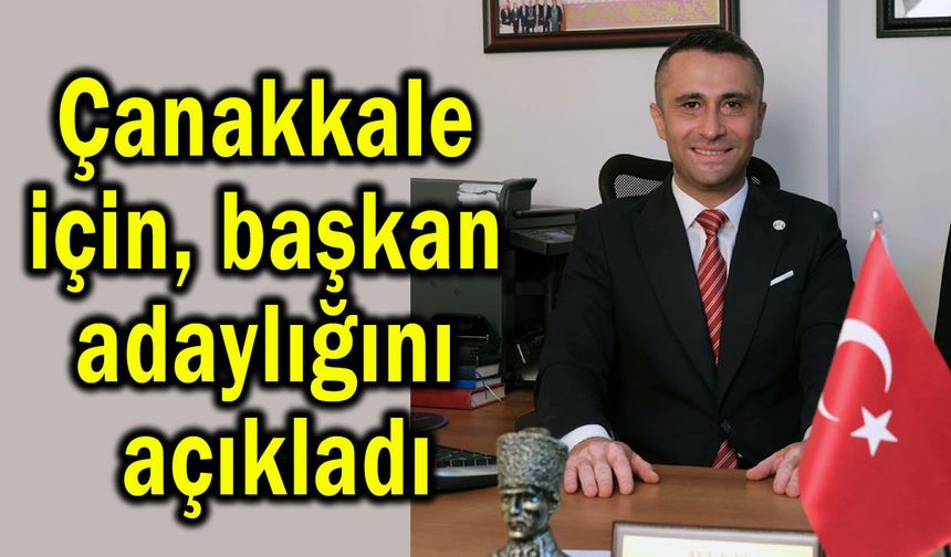 Çanakkale için başkan adaylığını açıkladı