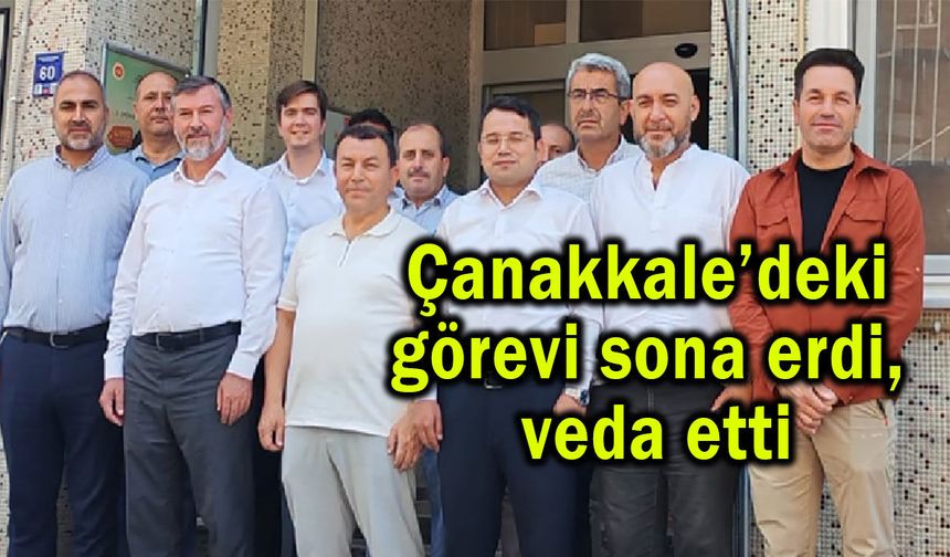 Çanakkale’deki görevi sona erdi, veda etti