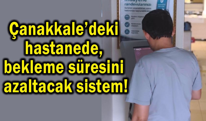 Çanakkale’deki hastanede bekleme süresini azaltacak!