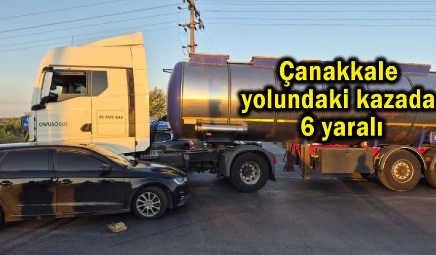 Çanakkale yolundaki kazada 6 yaralı