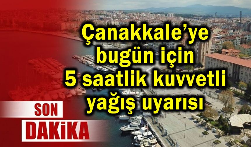 Çanakkale’ye 5 saatlik kuvvetli yağış uyarısı