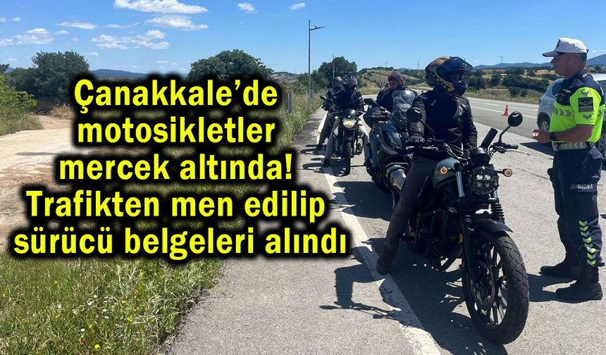 Çanakkale’de motosikletler mercek altında!