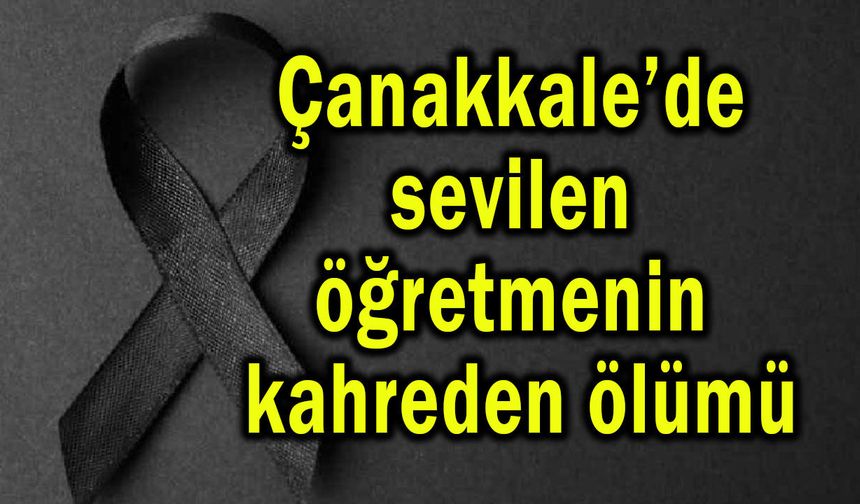 Çanakkale’de öğretmenin kahreden ölümü