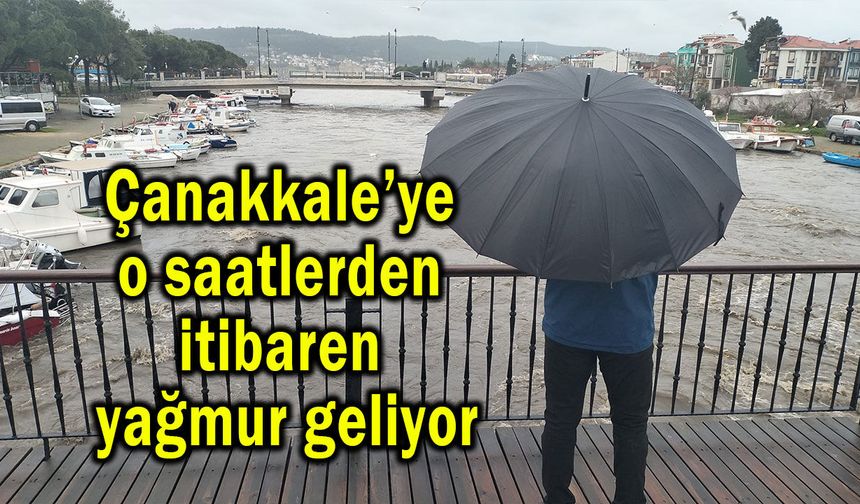 Çanakkale’ye o saatlerden itibaren yağmur geliyor