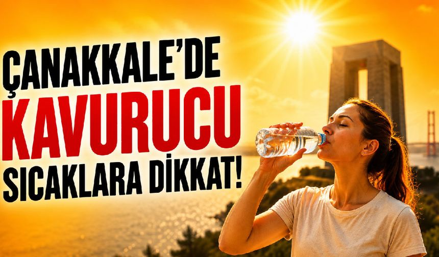 Çanakkale'de kavurucu sıcaklara dikkat!