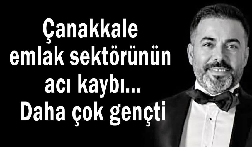 Çanakkale emlak sektörünün acı kaybı