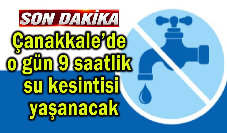 Çanakkale’de 9 saatlik su kesintisi yaşanacak
