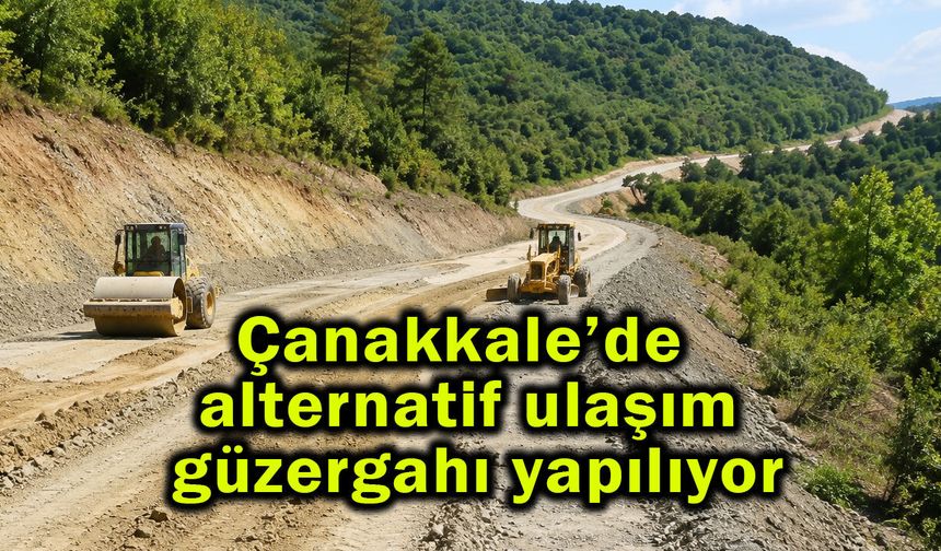 Çanakkale’de alternatif ulaşım güzergahı yapılıyor