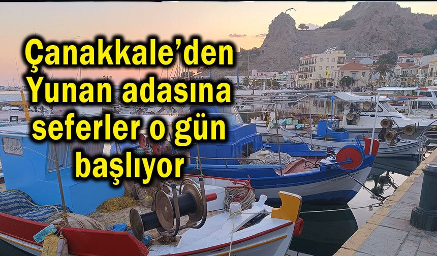 Çanakkale’den Yunan adasına seferler o gün başlıyor