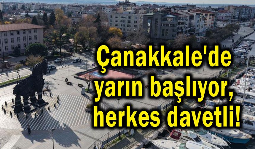 Çanakkale'de yarın başlıyor, herkes davet edildi!