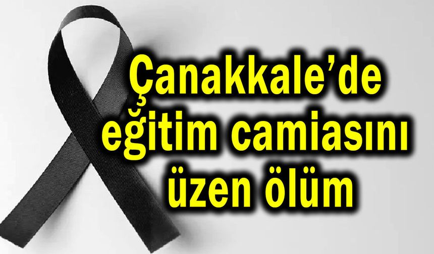 Çanakkale’de eğitim camiasını üzen ölüm!