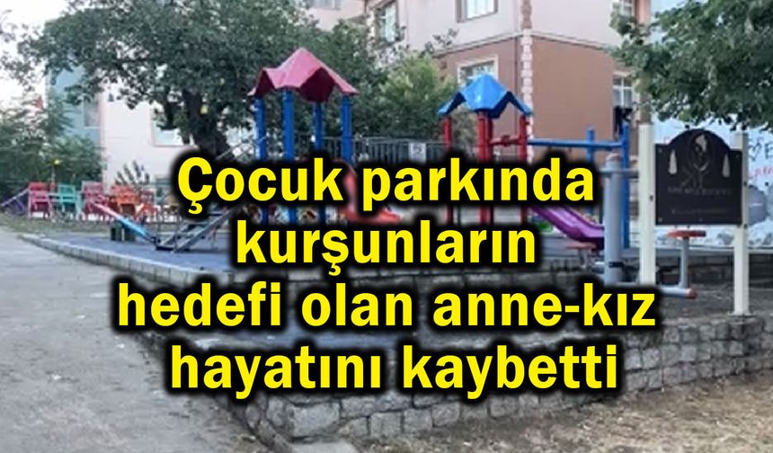 Çocuk parkında kurşunların hedefi oldular