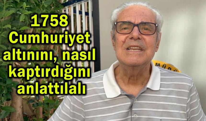 1758 Cumhuriyet altınını nasıl kaptırdığını anlattı (Video)