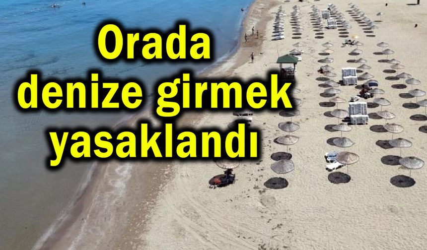 Orada denize girmek yasaklandı!..