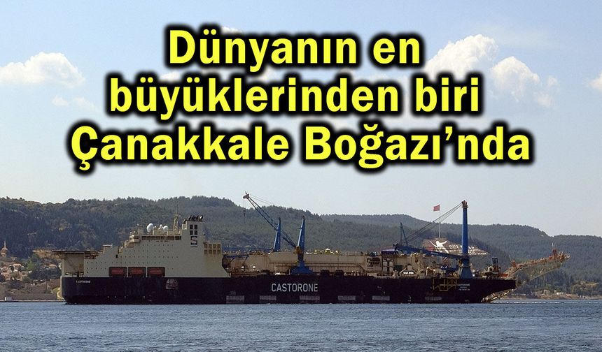 Dünyanın en büyüklerinden biri Çanakkale Boğazı’nda
