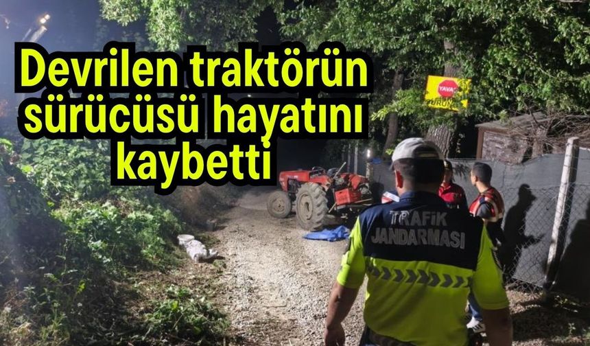 Devrilen traktörün sürücüsü hayatını kaybetti