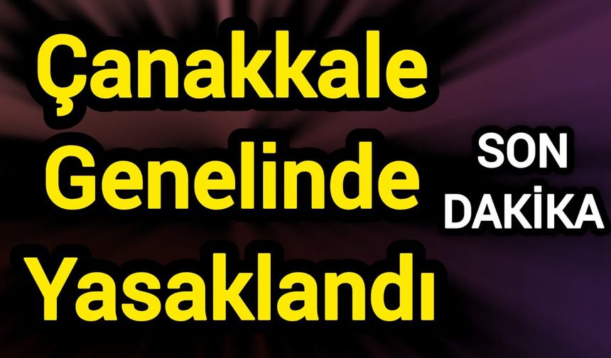 Çanakkale Genelinde Yasaklandı!