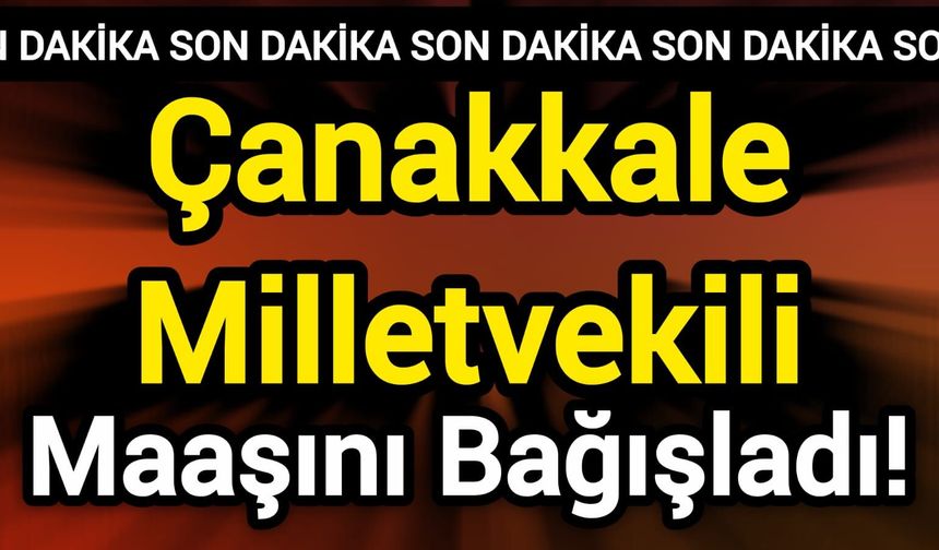Çanakkale Milletvekili Maaşını Bağışladı!