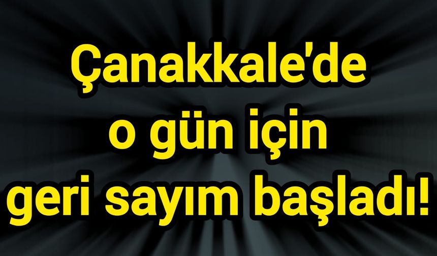 Çanakkale'de o gün için geri sayım başladı!