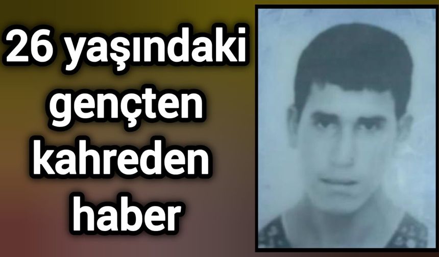 26 yaşındaki gençten kahreden haber