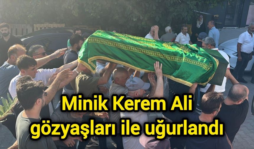 Minik Kerem Ali gözyaşları ile uğurlandı