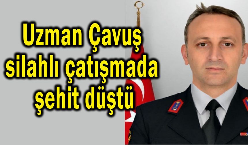 Uzman Çavuş silahlı çatışmada şehit düştü
