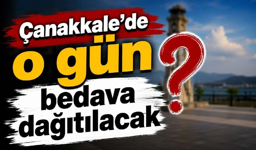 Çanakkale'de o gün bedava dağıtılacak