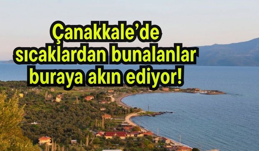 Çanakkale’de sıcaklardan bunalanlar buraya akın ediyor!