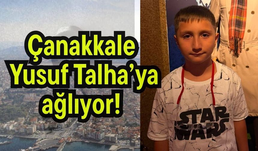 Çanakkale Yusuf Talha’ya ağlıyor!