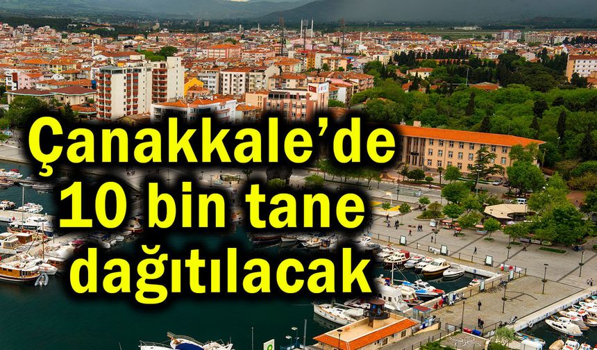 Çanakkale’de 10 bin tane dağıtılacak