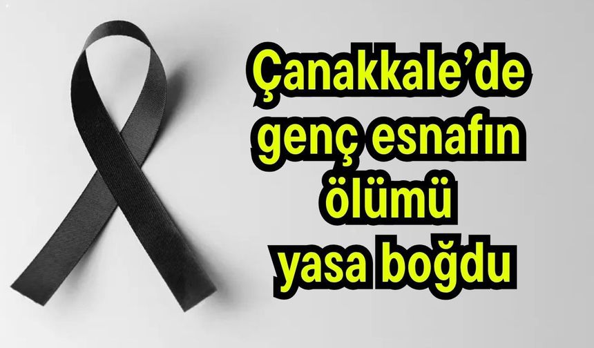Çanakkale’de genç esnafın ölümü yasa boğdu