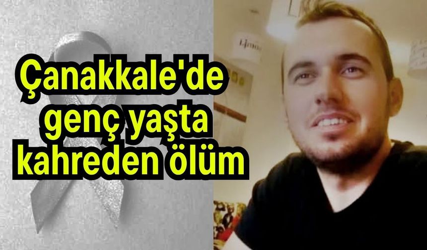 Çanakkale'de genç yaşta kahreden ölüm