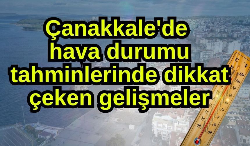 Çanakkale'de hava durumu tahminlerinde dikkat çeken gelişmeler