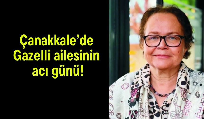 Çanakkale’de Gazelli ailesinin acı günü!