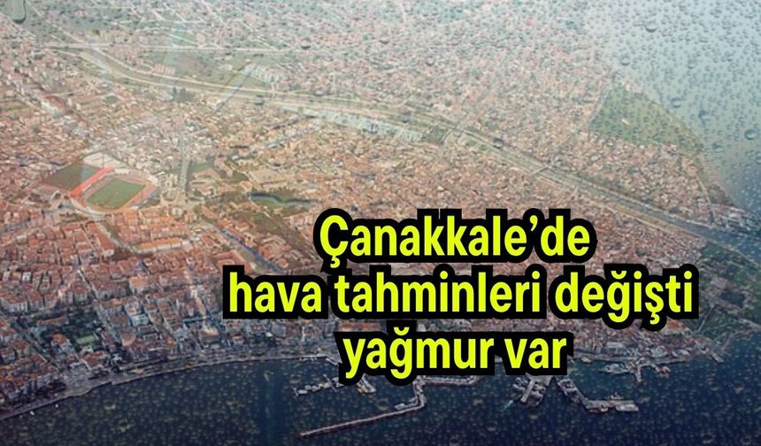 Çanakkale’de hava tahminleri değişti, yağmur var