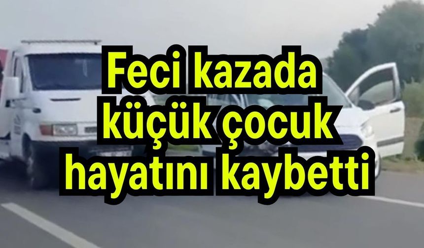 Feci kazada küçük çocuk hayatını kaybetti