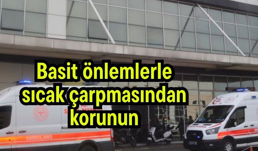 Basit önlemlerle sıcak çarpmasından korunun (Video)