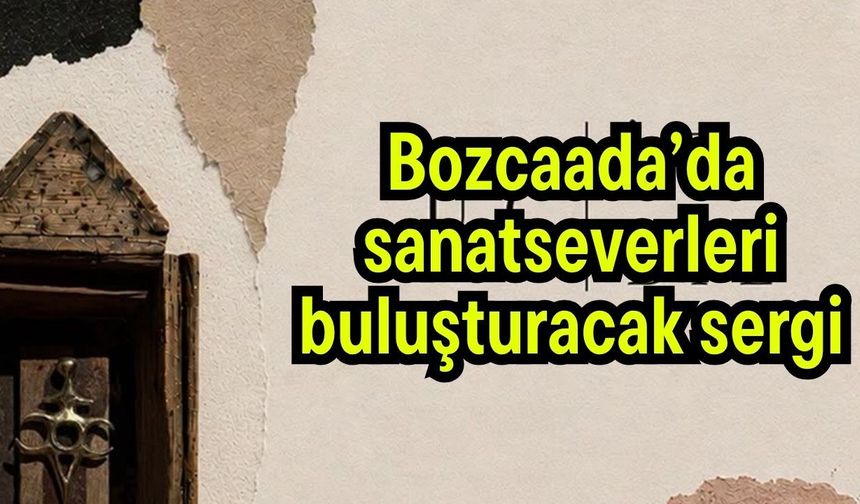 Bozcaada’da sanatseverleri buluşturacak sergi
