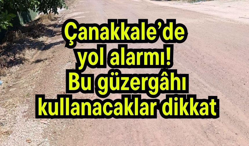 Çanakkale’de yol alarmı! Bu güzergâhı kullanacaklar dikkat