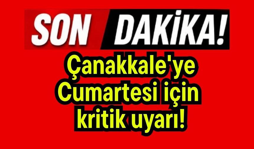 Çanakkale'ye Cumartesi için kritik uyarı!