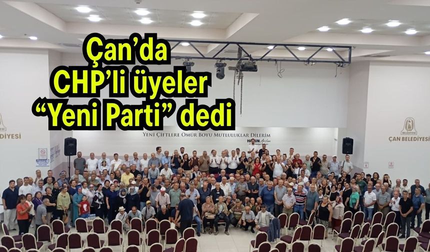 Çan’da CHP’li üyeler “Yeni Parti” dedi
