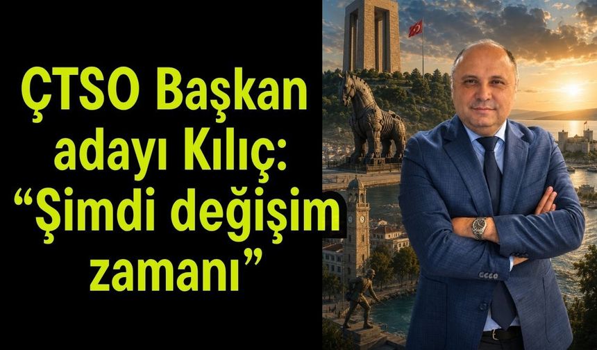 ÇTSO Başkan adayı Kılıç: “Şimdi Değişim Zamanı”