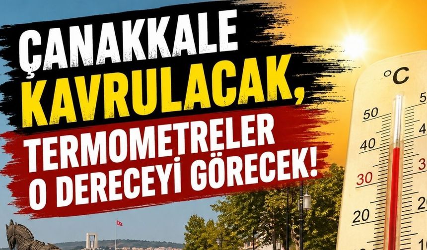 Çanakkale kavrulacak, termometreler o dereceyi görecek!